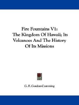 portada fire fountains v1: the kingdom of hawaii; its volcanoes and the history of its missions (en Inglés)