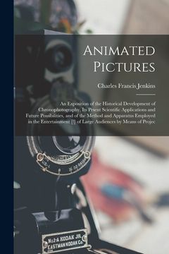 portada Animated Pictures: an Exposition of the Historical Development of Chronophotography, Its Prsent Scientific Applications and Future Possib (en Inglés)