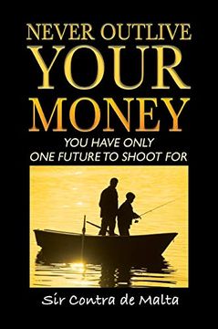 portada Never Outlive Your Money: Five Foundational Lessons for a Lifetime of Personal and Financial Freedom (en Inglés)