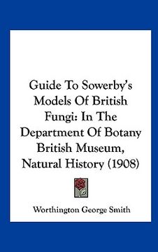 portada guide to sowerby's models of british fungi: in the department of botany british museum, natural history (1908) (en Inglés)