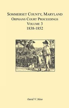 portada somerset county, maryland, orphans court proceedings, volume 3: 1838-1852