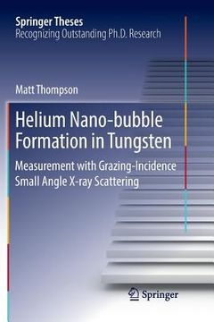 portada Helium Nano-Bubble Formation in Tungsten: Measurement with Grazing-Incidence Small Angle X-Ray Scattering (en Inglés)