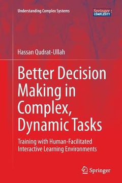 portada Better Decision Making in Complex, Dynamic Tasks: Training with Human-Facilitated Interactive Learning Environments