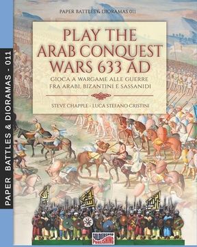 portada Play the Arab conquest wars 633 AD - Gioca a Wargame alle guerre fra arabi, bizantini e sassanidi (en Inglés)
