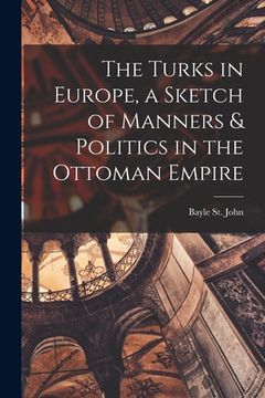 portada The Turks in Europe, a Sketch of Manners & Politics in the Ottoman Empire (in English)