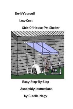 portada Do-It-Yourself, Low-Cost, Side-Of-House Pet Shelter: Easy Step-By-Step Assembly Manual (en Inglés)