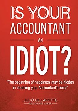 portada Is Your Accountant an Idiot? "The Beginning of Happiness may be Hidden in Doubling Your Accountant'S Fees" (in English)
