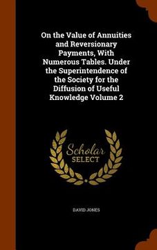 portada On the Value of Annuities and Reversionary Payments, With Numerous Tables. Under the Superintendence of the Society for the Diffusion of Useful Knowle (en Inglés)