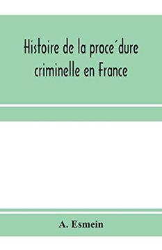 portada Histoire de la Procédure Criminelle en France: Et Spécialement de la Procédure Inquisitoire Depuis le Xiii. Siècle Jusqu'à nos Jours 