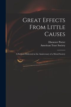 portada Great Effects From Little Causes: a Sermon Delivered at the Anniversary of a Moral Society (en Inglés)