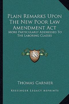 portada plain remarks upon the new poor law amendment act: more particularly addressed to the laboring classes (in English)