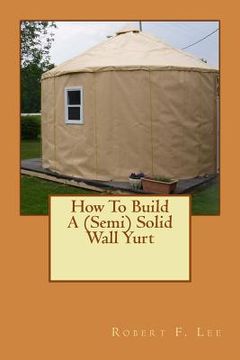 portada How To Build A (Semi) Solid Wall Yurt (en Inglés)
