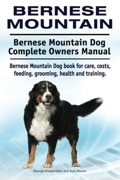 portada Bernese Mountain. Bernese Mountain Dog Complete Owners Manual. Bernese Mountain Dog book for care, costs, feeding, grooming, health and training.
