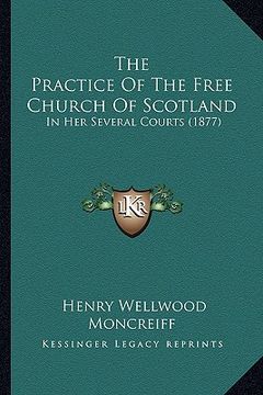 portada the practice of the free church of scotland: in her several courts (1877) (in English)
