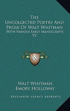 portada the uncollected poetry and prose of walt whitman: with various early manuscripts v2 (en Inglés)