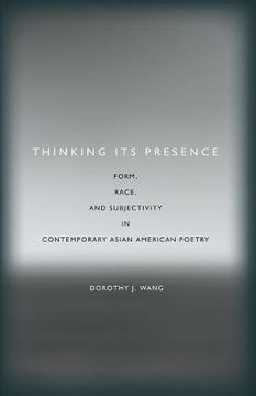 portada Thinking Its Presence: Form, Race, and Subjectivity in Contemporary Asian American Poetry