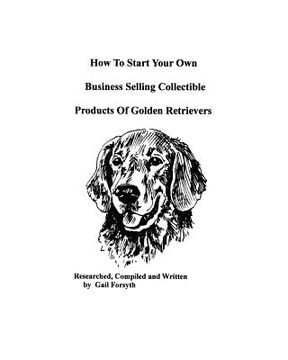 portada how to start your own business selling collectible products of golden retrievers (en Inglés)