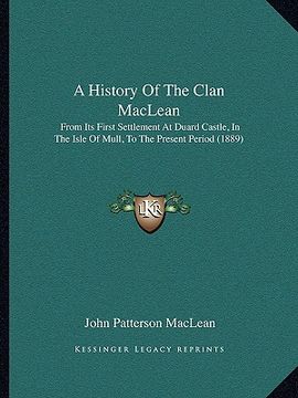 portada a history of the clan maclean: from its first settlement at duard castle, in the isle of mull, to the present period (1889) (in English)
