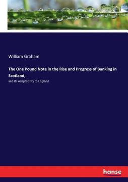 portada The One Pound Note in the Rise and Progress of Banking in Scotland,: and Its Adaptability to England (en Inglés)