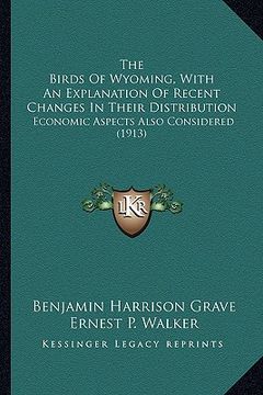 portada the birds of wyoming, with an explanation of recent changes in their distribution: economic aspects also considered (1913) (en Inglés)
