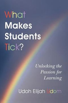 portada What Makes Students Tick?: Unlocking the Passion for Learning (en Inglés)
