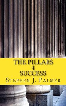 portada The Pillars 4 Success: How to Turn Knowledge into Action and Action into Success! (en Inglés)
