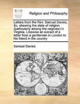 portada letters from the rev. samuel davies, &c. shewing the state of religion (particularly among the negroes) in virginia. likewise an extract of a letter f (en Inglés)
