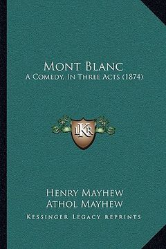 portada mont blanc: a comedy, in three acts (1874) (in English)