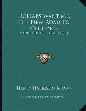 portada dollars want me, the new road to opulence: a soul culture lesson (1903) (en Inglés)
