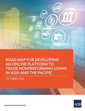 portada Road map for Developing an Online Platform to Trade Nonperforming Loans in Asia and the Pacific (Paperback or Softback) (en Inglés)