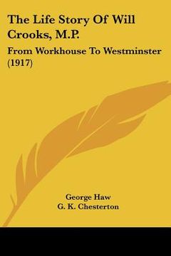 portada the life story of will crooks, m.p.: from workhouse to westminster (1917) (en Inglés)