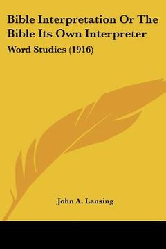 portada bible interpretation or the bible its own interpreter: word studies (1916) (en Inglés)