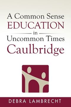 portada A Common Sense Education in Uncommon Times: Caulbridge (en Inglés)