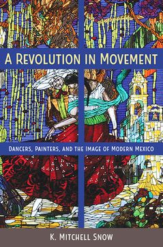 portada A Revolution in Movement: Dancers, Painters, and the Image of Modern Mexico (en Inglés)