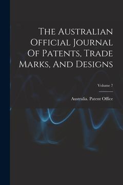 portada The Australian Official Journal Of Patents, Trade Marks, And Designs; Volume 7 (in English)