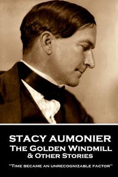portada Stacy Aumonier - The Golden Windmill & Other Stories: "Time became an unrecognizable factor"
