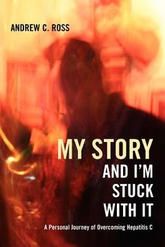 portada my story and i'm stuck with it: a personal journey of overcoming hepatitis c (en Inglés)