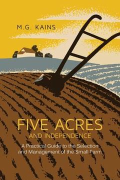 portada Five Acres and Independence: A Practical Guide to the Selection and Management of the Small Farm (en Inglés)