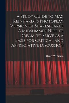 portada A Study Guide to Max Reinhardt's Photoplay Version of Shakespeare's A Midsummer Night's Dream, to Serve as a Basis for Critical and Appreciative Discu (en Inglés)