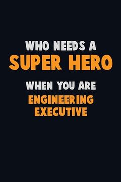 portada Who Need A SUPER HERO, When You Are Engineering Executive: 6X9 Career Pride 120 pages Writing Notebooks (en Inglés)