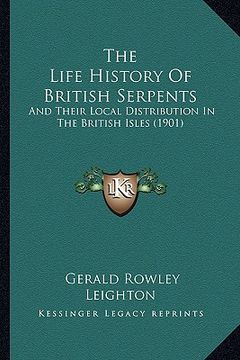 portada the life history of british serpents: and their local distribution in the british isles (1901) (en Inglés)