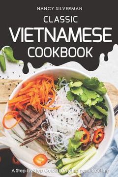 portada Classic Vietnamese Cookbook: A Step-by-Step Guide to Vietnamese Cooking (en Inglés)