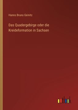 portada Das Quadergebirge oder die Kreideformation in Sachsen (in German)