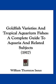 portada goldfish varieties and tropical aquarium fishes: a complete guide to aquaria and related subjects (1917) (in English)