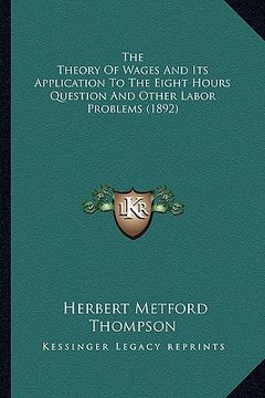 portada the theory of wages and its application to the eight hours question and other labor problems (1892) (en Inglés)