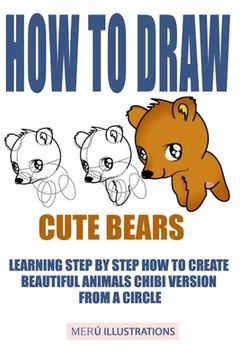 portada How to Draw Cute Bears: Learning Step by Step How to Create Beautiful Animals Chibi Version from a Circle (en Inglés)