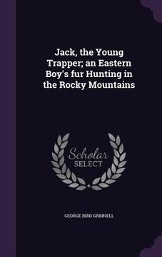 portada Jack, the Young Trapper; an Eastern Boy's fur Hunting in the Rocky Mountains (en Inglés)