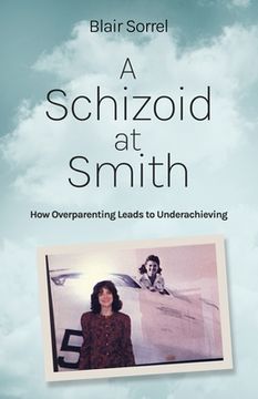 portada A Schizoid at Smith: How Overparenting Leads to Underachieving (en Inglés)