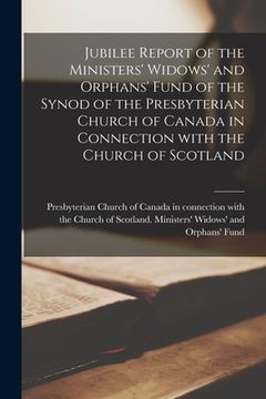 portada Jubilee Report of the Ministers' Widows' and Orphans' Fund of the Synod of the Presbyterian Church of Canada in Connection With the Church of Scotland (en Inglés)