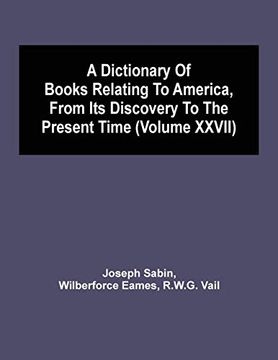 portada A Dictionary of Books Relating to America, From its Discovery to the Present Time (Volume Xxvii) (en Inglés)